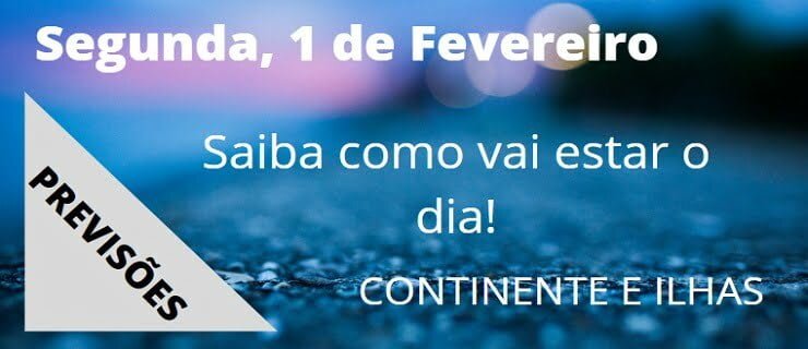Previsão Segunda, 1 de Fevereiro Previsão Segunda, 1 de Fevereiro