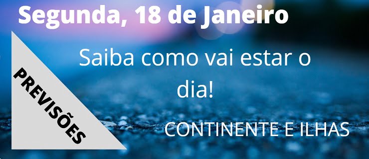 Previsão Segunda, 18 de Janeiro Previsão Segunda, 18 de Janeiro