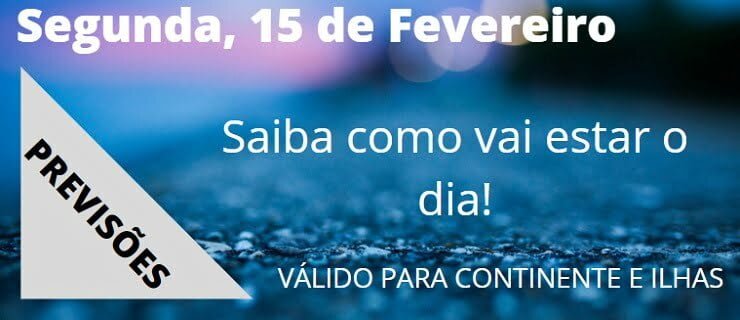 Previsão Segunda, 15 de Fevereiro Previsão Segunda, 15 de Fevereiro