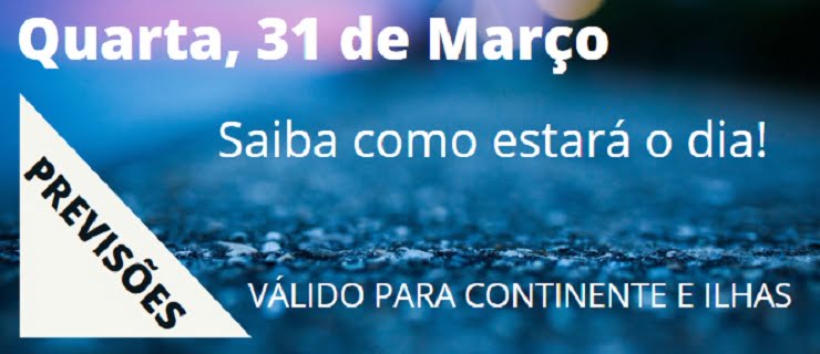 Previsão, Quarta, 31 de Março Previsão, Quarta, 31 de Março