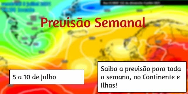Previsão Semanal, 5 a 10 de Julho Previsão Semanal, 5 a 10 de Julho
