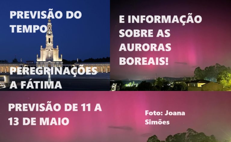 Previsão do Tempo (E Auroras Boreais) – 11 a 13 de Maio – Especial – Peregrinações a Fátima – Saiba tudo! Previsão do Tempo (E Auroras Boreais) - 11 a 13 de Maio - Especial - Peregrinações a Fátima - Saiba tudo!