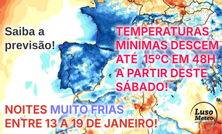 Tempo frio - As temperaturas mínimas descem cerca de 15ºC em 48 horas a partir deste sábado, e podem vir as noites mais frias deste inverno! - Saiba como evoluirão as temperaturas entre 13 e 19 de janeiro na sua região Tempo frio - As temperaturas mínimas descem cerca de 15ºC em 48 horas a partir deste sábado, e podem vir as noites mais frias deste inverno! - Saiba como evoluirão as temperaturas entre 13 e 19 de janeiro na sua região